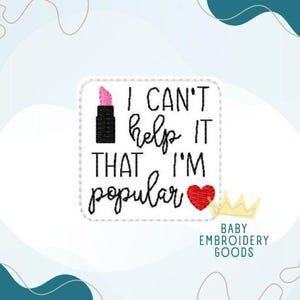 I can&#39;t help it that I&#39;m popular  2 size Feltie File Machine Embroidery Design Pattern Feltie File