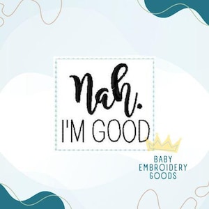 Nah I&#39;m Good 2 size Feltie File Machine Embroidery Design Pattern Feltie File