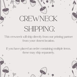 May include: A graphic design for a crewneck sweatshirt with the text "CREWNECK SHIPPING:" and the text "This crewneck will ship directly from our printing partner from your closest location. If you have placed an order containing multiple items, these may ship separately."