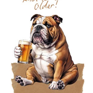 May include: A brown and white bulldog sitting on a brown surface, holding a glass of beer. The text "Another Beer Older!" is written above the bulldog.