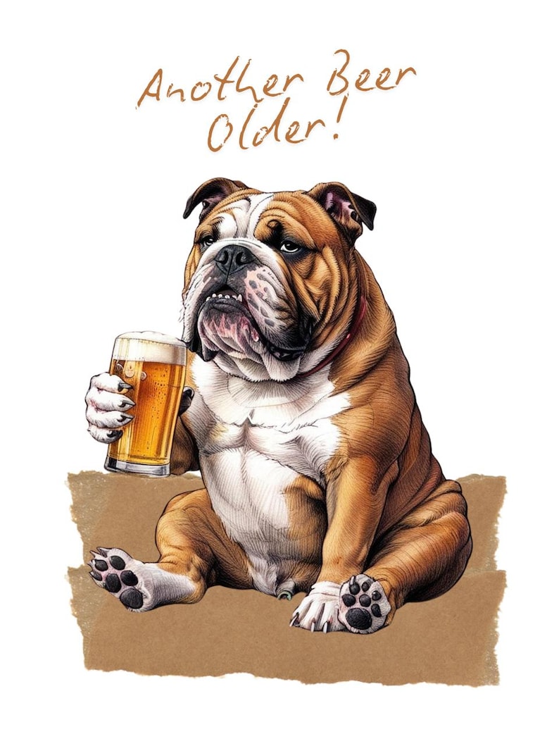 May include: A brown and white bulldog sitting on a brown surface, holding a glass of beer. The text "Another Beer Older!" is written above the bulldog.