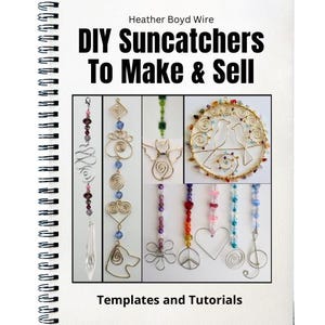 May include: A spiral-bound book titled Heather Boyd Wire DIY Suncatchers To Make & Sell Templates and Tutorials. The cover features a collage of various wire-wrapped suncatchers with colorful beads, including bird, heart, and peace sign shapes.