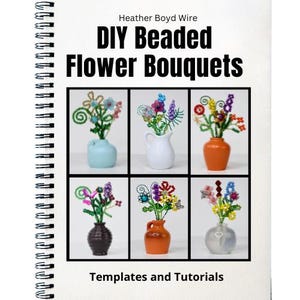 May include: A spiral-bound instructional book titled Heather Boyd Wire DIY Beaded Flower Bouquets Templates and Tutorials. The cover features a grid of six photographs showing various colorful wire and bead flower arrangements in small vases.