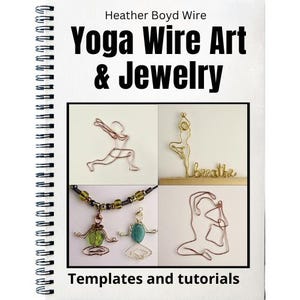 May include: A spiral-bound book titled "Yoga Wire Art & Jewelry" by Heather Boyd Wire. The cover features wire art examples: a yoga pose, a gold wire figure with "breathe", and wire jewelry. The book includes templates and tutorials.