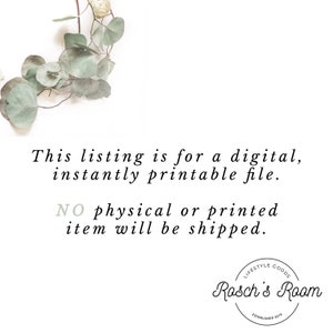 May include: A white background with text that reads "This listing is for a digital, instantly printable file. NO physical or printed item will be shipped."  A logo for Rosch's Room is in the bottom right corner. The logo is a circle with the text "Lifestyle Goods" above the text "Rosch's Room" and the text "Established 2019" below.