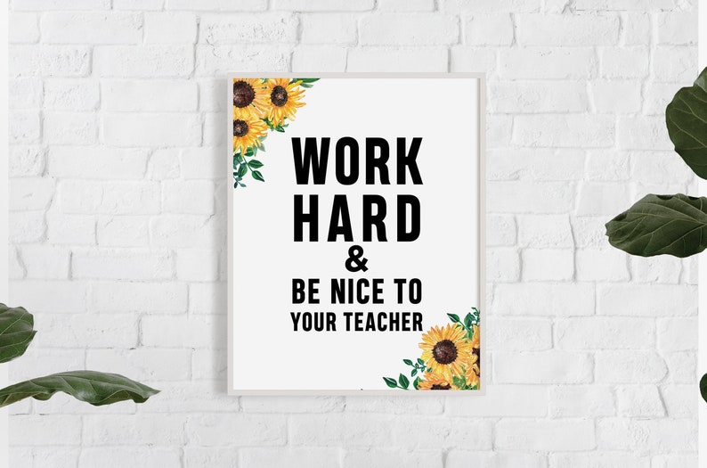 May include: White framed poster with black text that reads "Work Hard & Be Nice To Your Teacher". The poster is decorated with yellow sunflowers and green leaves.