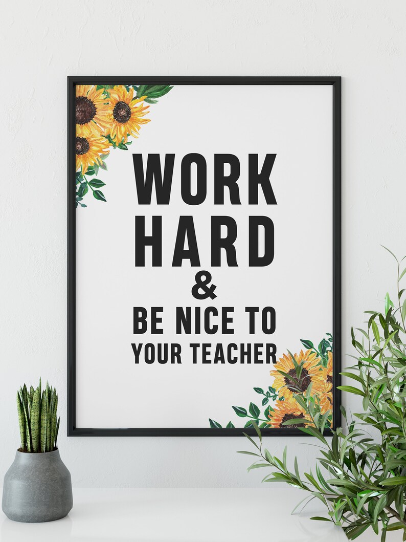 May include: Black framed print with a white background and the text "Work Hard & Be Nice To Your Teacher". The print is decorated with yellow sunflowers and green leaves.
