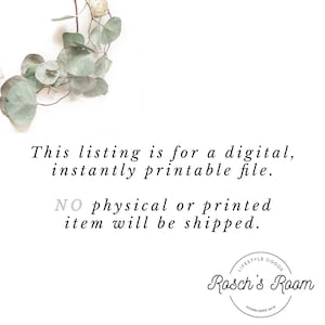 May include: A white background with text that reads "This listing is for a digital, instantly printable file. NO physical or printed item will be shipped."  A logo for Rosch's Room is in the bottom right corner. The logo is a circle with the text "Lifestyle Goods" above the text "Rosch's Room" and the text "Established 2019" below.