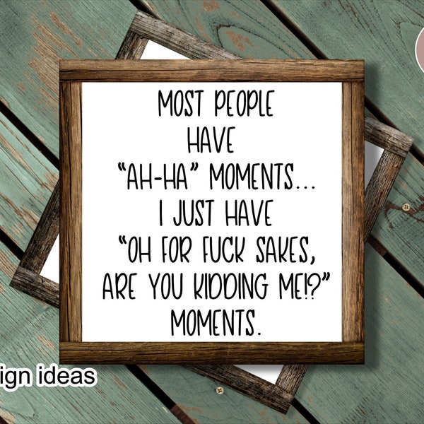 Most people have Ah Ha Moments, I just have Oh for Fucks Sakes are you kidding me Moments, Funny mom Designs, Mothers day clip art, Mom SVG