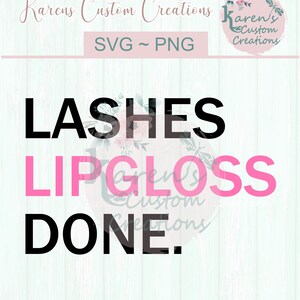 Lashes Lipgloss Done svg, Digital downloads, Shirt designs, makeup bag designs svg, Lashes svg, Lipgloss svg, Lashes lipgloss done svg