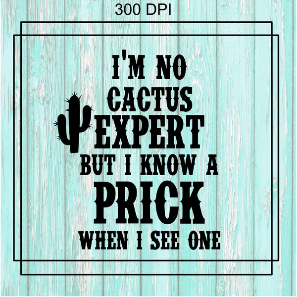 Im no cactus expert but I know a Prick when i see one, design  svg png jpeg