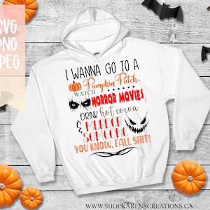 May include: White hoodie with a black and red graphic that says "I wanna go to a Pumpkin Patch. Watch Horror Movies, Drink hot cocoa & Murder Someone You Know, Fall Shit!"