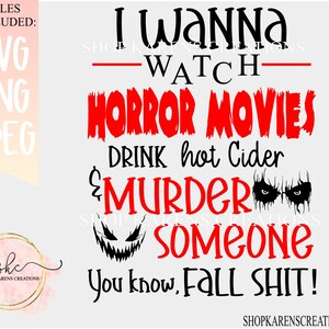 Puede incluir: Un diseño digital con el texto "I wanna watch horror movies, drink hot cider & murder someone, you know, fall shit!" en negro y rojo. Incluye archivos SVG, PNG y JPEG.