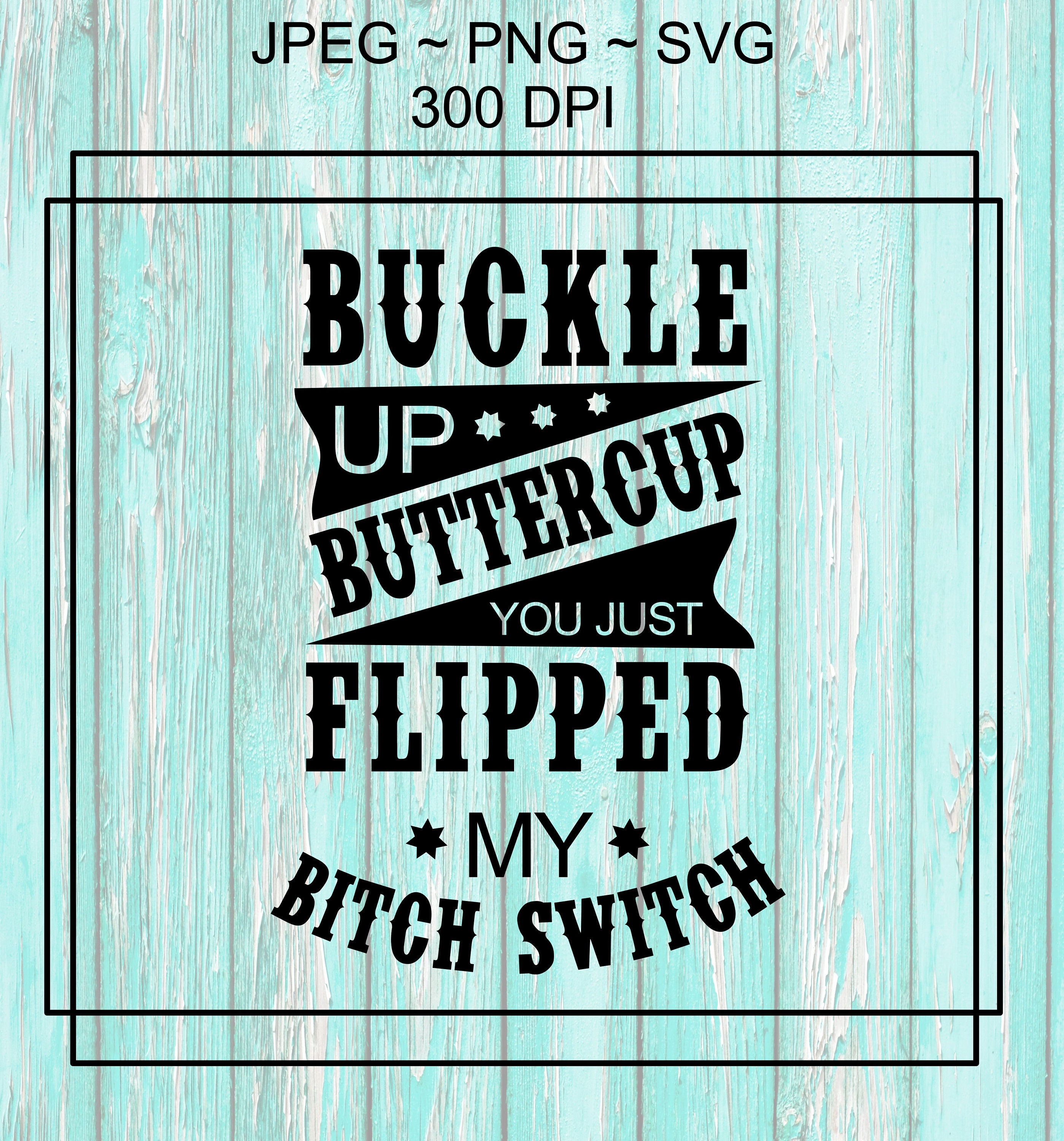 Buckle Up buttercup you just flipped my Bitch Switch svg Etsy