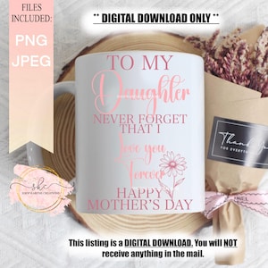 Para minha filha, nunca se esqueça que eu te amo para sempre, designs para o dia das mães, Dia das Mães, clipart do dia das mães, png da mãe, Isto NÃO é uma xícara