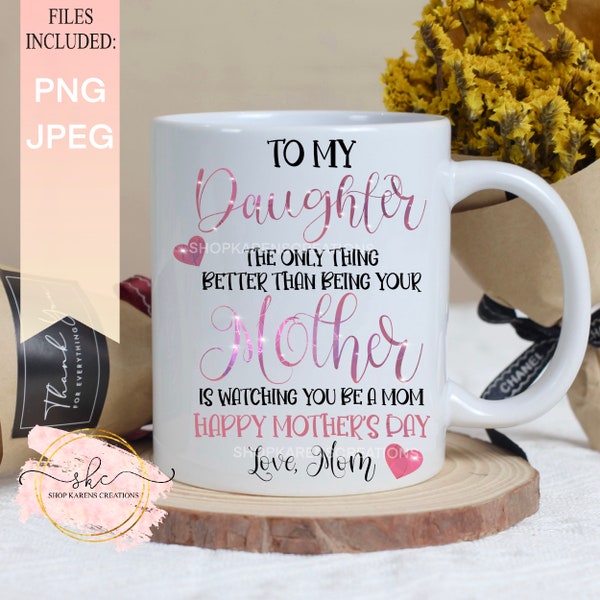 To my daughter The only thing better than being your Mom is watching you be a mom, mothers day designs, Mothers day, PNG, mothers day png
