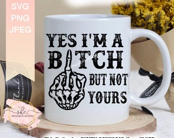 Yes Im a bitch just not yours SVG | Bitch cut files | Funny mug ideas svg | Sassy mug designs | Best bitches svg | SVG | Silhouette cut file
