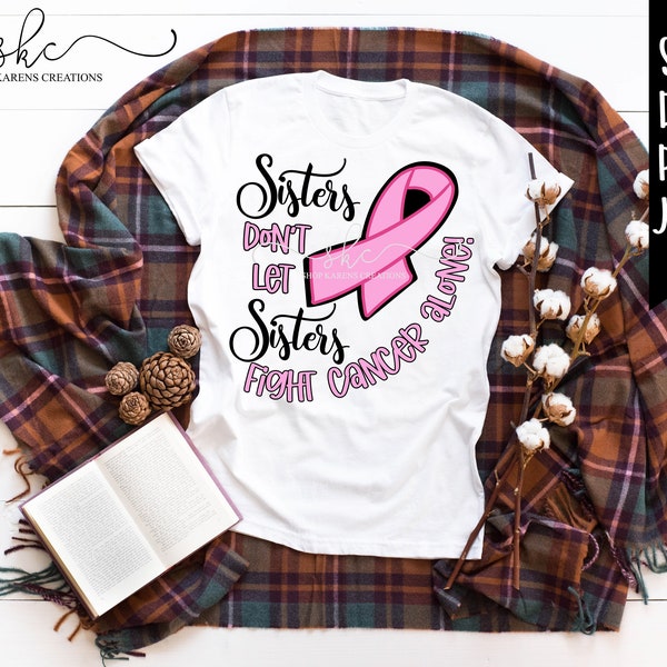 Sisters don't let sisters fight Cancer alone DXF, SVG, Inspirational svg, hope designs, Fight Cancer, F Cancer DXF,  Sister love SvG, Fight