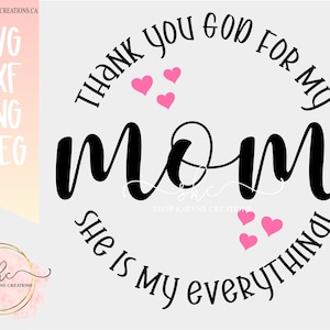 May include: A digital design with the text "Thank You God For My Mom She Is My Everything!" in black script. Pink hearts accent the text. The design includes file type options: SVG, DXF, PNG, and JPEG.