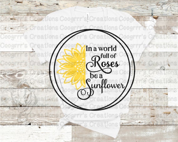 Download In A World Full Of Roses Be A Sunflower Svg Sunflower Svg Etsy
