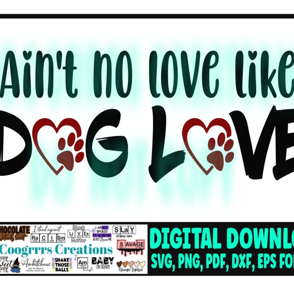 Dog Love svg, Aint no love like dog love svg, Love Dogs, Dog Mom, Dog Lover, Digital Download, Cutting machine ready, PDF file included