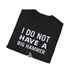 Funny Hammer T-Shirt, I Do Not Have a Big Hammer Shirt | Dad Joke Tees | Mechanic Humor | Woodworker Gift | Shop Shirt for Him