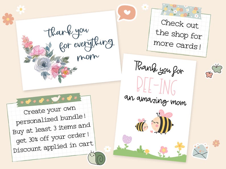 May include: Two printable greeting cards featuring floral and bee designs. The first card reads "thank you for everything mom" and the second card reads "Thank you for bee-ing an amazing mom". The cards are surrounded by decorative elements such as flowers, butterflies, and a snail.