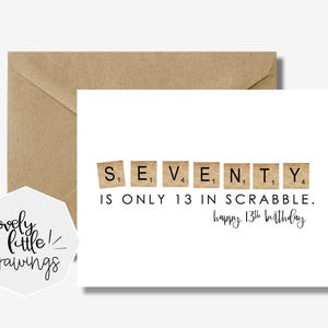 May include: A white card with the word "SEVENTY" spelled out using Scrabble tiles. The text below reads "IS ONLY 13 IN SCRABBLE. happy 13th birthday".