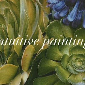 May include: Close-up of green succulent plants with the text "intuitive painting" in white lettering.