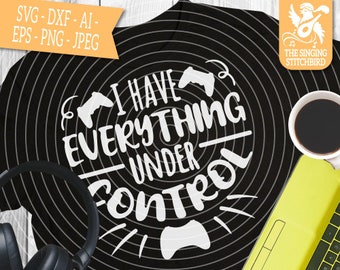 Tengo todo bajo control SVG DXF, Descarga instantánea, Gráficos Stitchbird, Uso comercial Silhouette Studio Cricut Gaming Clipart Gamer
