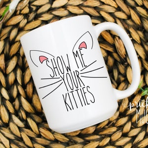 Funny Mug | Show Me Your Kitties Funny Cat Lover Mug | Sarcastic Mug | Funny Coffee Mug