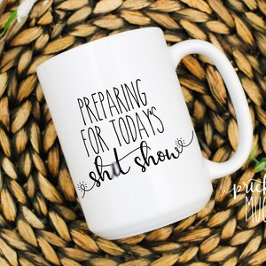 Funny Mug | Preparing for Today&#39;s Sh*t Show Mug | Adult Mature Cuss Words | Sarcastic Mug | Funny Coffee Mug