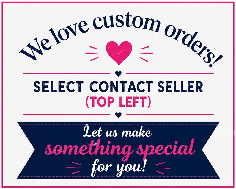 May include: White background with a pink and navy blue design. The text reads "We love custom orders!" and "Let us make something special for you!" with a pink heart and accents. Instructions to "SELECT CONTACT SELLER (TOP LEFT)" are also included.