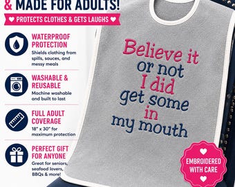 Funny Waterproof Adult Bib – Believe It or Not I Did Get Some in My Mouth – Embroidered Senior Bib, Terry Cloth Clothing Protector