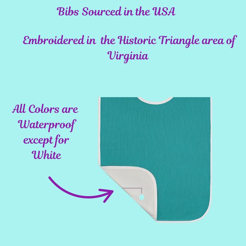 May include: A teal baby bib with a white trim and backing. The bib is embroidered in the Historic Triangle area of Virginia. The text on the image says, "Bibs Sourced in the USA. All Colors are Waterproof except for White."