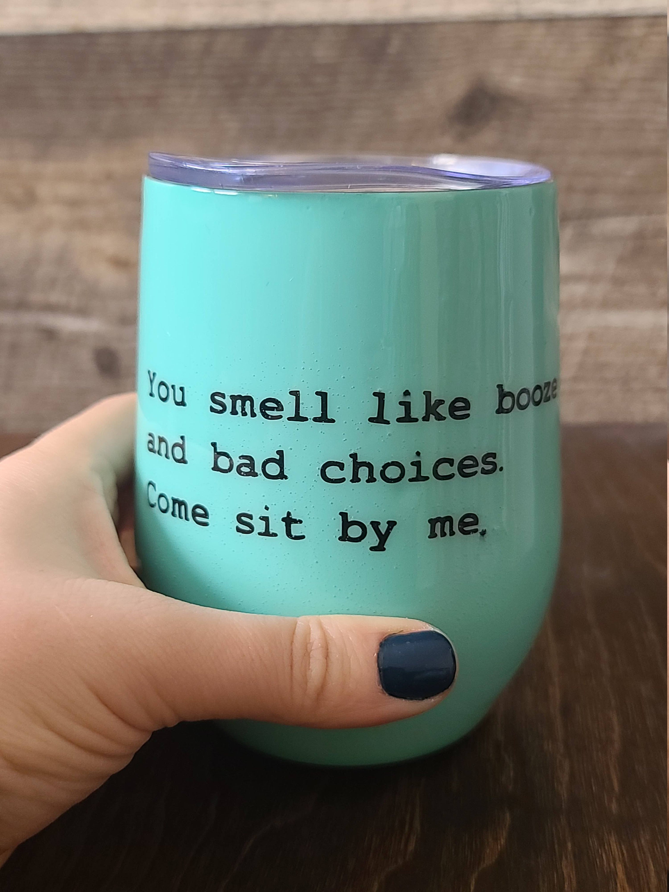 Wine TumblerYou smell like booze and bad choices. Come sit by Etsy