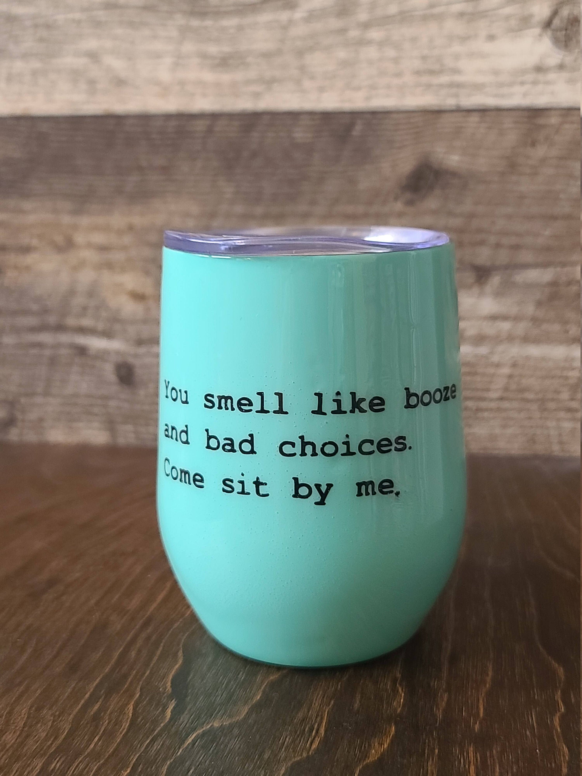 Wine TumblerYou smell like booze and bad choices. Come sit by Etsy