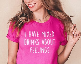 I Have Mixed Drinks About Feelings T-Shirt, Funny Drinking Shirts, Day Drinking Tee