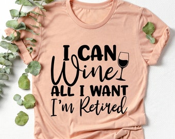 I Can Wine All I Want I'm Retired T-Shirt, Funny Wine Lover Gift, Retirement Gifts for Women, Retirement Party Gifts, Wine Trip Shirt