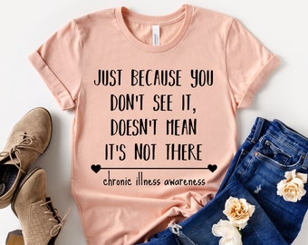 Chronic Illness Awareness Just Because You Don't See It Doesn't Mean It's Not There Graphic T-shirt