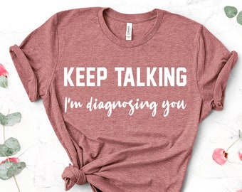 Keep Talking I'm Diagnosing You T-Shirt, Psychologist Gifts, Counselor Shirt, Therapist Gift, Psychology Student Shirt, PSY Graduation Gift