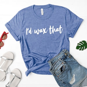 I&#39;d Wax That T-Shirt, Funny Esthetician Gift, Waxing Shirt, Salon Tee, Beauty School Graduation Gift