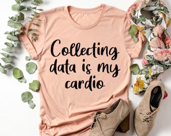 La raccolta dei dati è la mia t-shirt cardio, Data Analyst Gift, Divertente Data Scientist Camicia, Regali di Psicologia, Regali BCBA, RBT, ABA Therapist