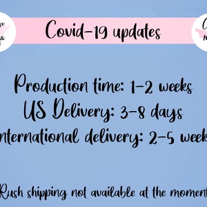 May include: A blue background with pink text that reads "Covid-19 updates". Below the text is black text that reads "Production time: 1-2 weeks", "US Delivery: 3-8 days", and "International delivery: 2-5 weeks". At the bottom of the image is black text that reads "**Rush shipping not available at the moment**".