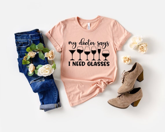 My Doctor Says I Need Glasses T-Shirt, Cute Wine Lover Gift, Wine Drinker Shirt, Wine Tasting Trip Tee, Funny Mom Shirt