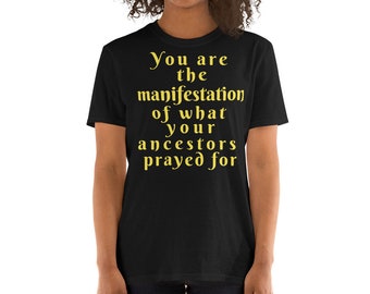 You are the manifestation of what your ancestors prayed for'  Short-Sleeve Unisex T-Shirt