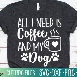 All I Need is Coffee and My Dog SVG, Funny Dog SVG, Dog Lover SVG, Coffee Lover Svg, Gift, Cameo Cricut, Cut File, Silhouette Svg, Cricut