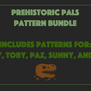 May include: A dark green graphic with the text "PREHISTORIC PALS PATTERN BUNDLE" and "INCLUDES PATTERNS FOR: STANLEY, TOBY, PAZ, SUNNY, AND TEGAN." A brown dinosaur graphic is at the bottom. The text and border are light green.