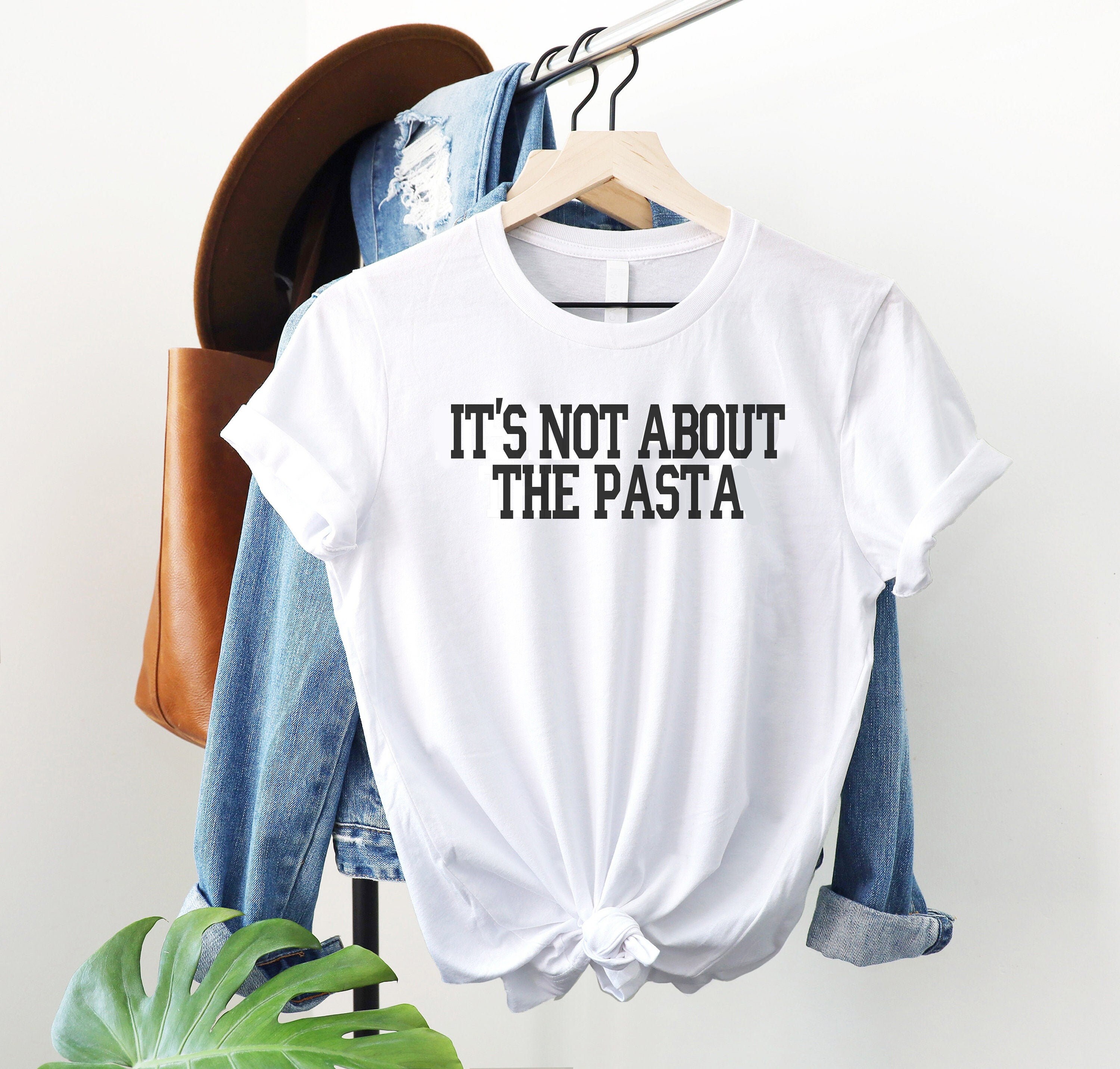 It's Not About The Pasta T-Shirt It's Not About The Pasta T-Shirt