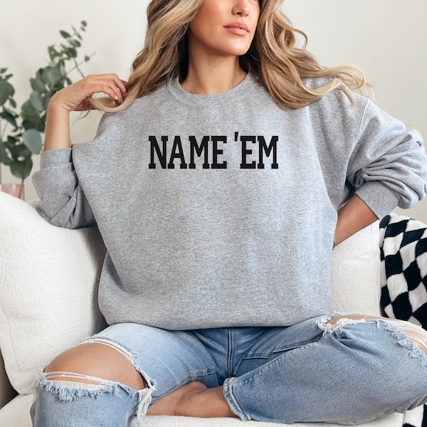 Name Em Sweatshirt or T-Shirt RHOBH - Real Housewives Bravo Bachelorette Gift - Crew Neck - Adult Pullover Bravo Party - Last Minute Gift